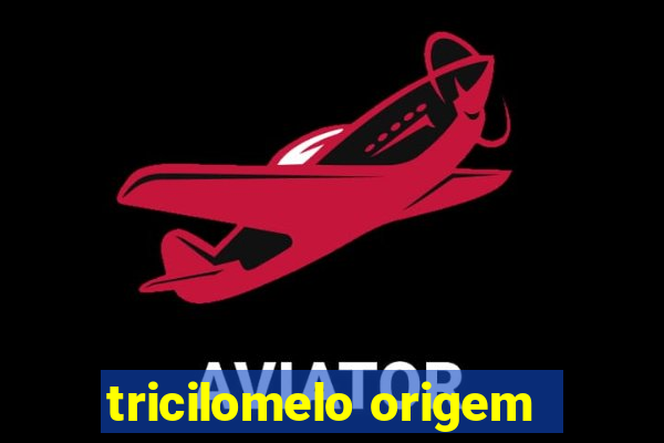 tricilomelo origem